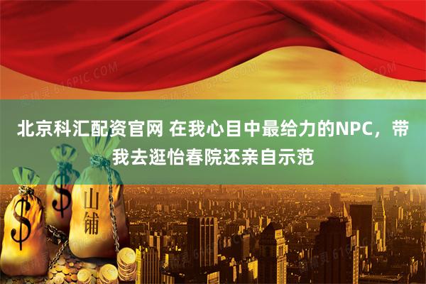 北京科汇配资官网 在我心目中最给力的NPC，带我去逛怡春院还亲自示范