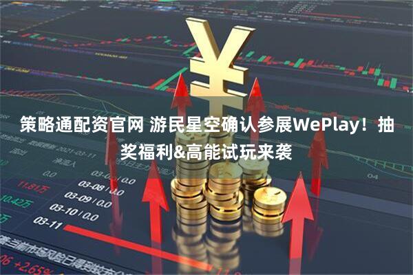策略通配资官网 游民星空确认参展WePlay!抽奖福利&高能试玩来袭