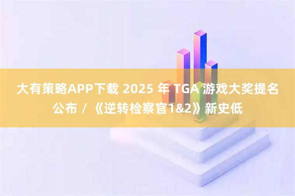 大有策略APP下载 2025 年 TGA 游戏大奖提名公布 / 《逆转检察官1&2》新史低